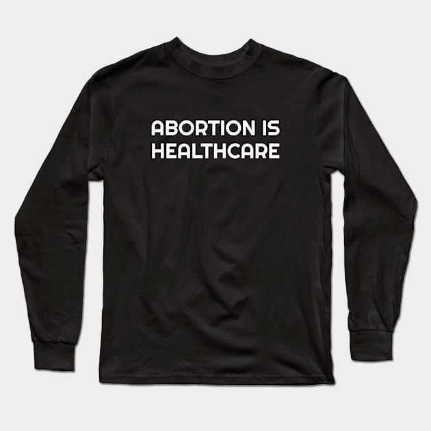 Abortion Is Healthcare - pro choice - abortion rights Long Sleeve T-Shirt by InspireMe